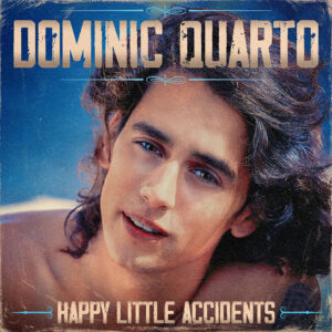 DOMINIC QUARTO – HAPPY LITTLE ACCIDENTS